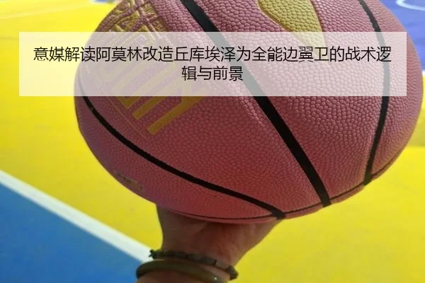 意媒解读阿莫林改造丘库埃泽为全能边翼卫的战术逻辑与前景